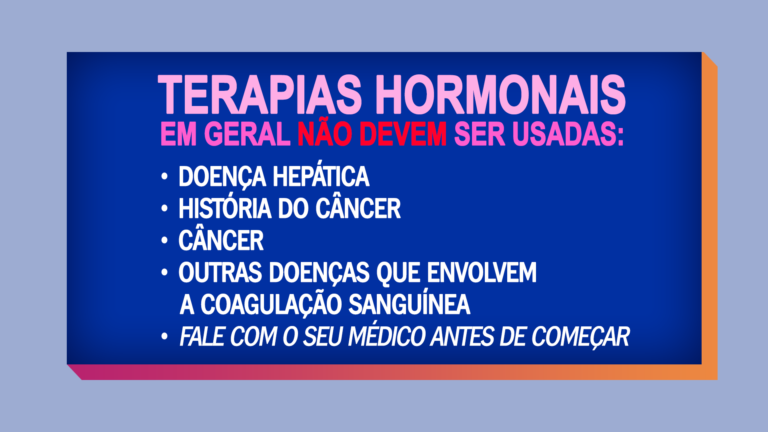 Terapias hormonais em geral não devem ser usadas em pessoas com doença hepática, câncer, história de câncer, e/ou doenças que envolvem coagulação sanguínea. Fale com seu médico antes de começar.