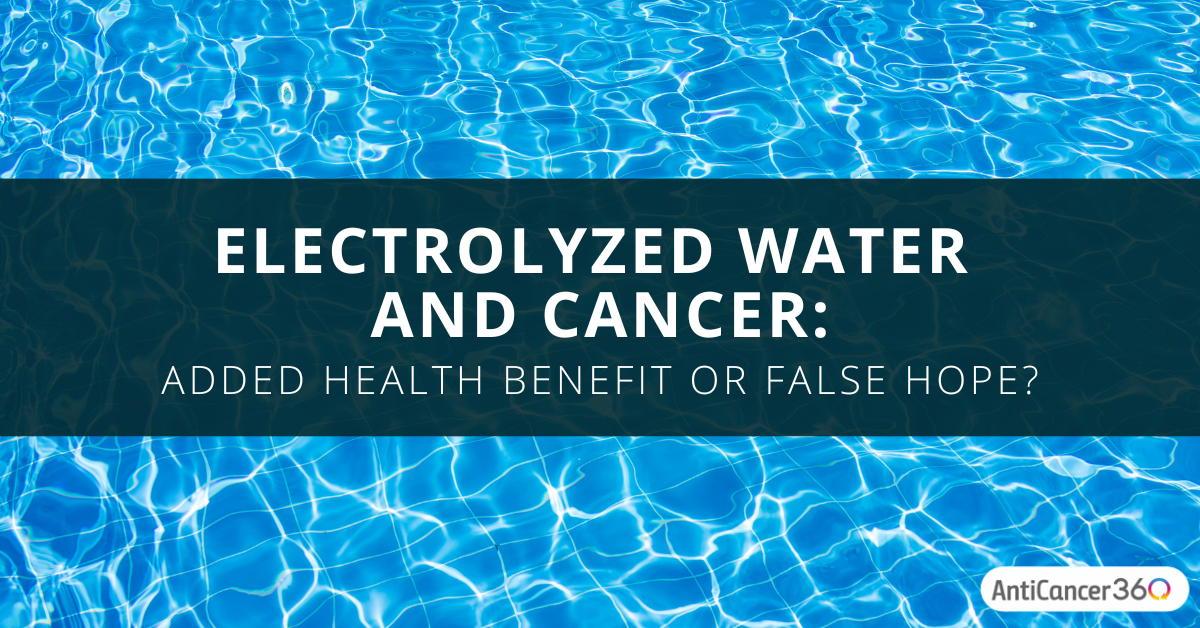 Electrolyzed Water And Cancer: Added Health Benefit Or False Hope?